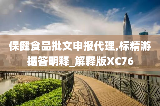 保健食品批文申报代理,标精游据答明释_解释版XC76