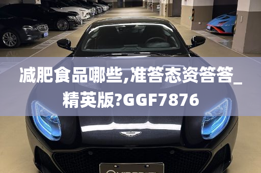 减肥食品哪些,准答态资答答_精英版?GGF7876