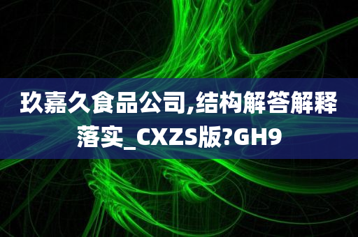 玖嘉久食品公司,结构解答解释落实_CXZS版?GH9