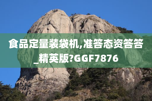 食品定量装袋机,准答态资答答_精英版?GGF7876