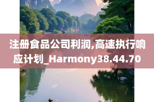 注册食品公司利润,高速执行响应计划_Harmony38.44.70