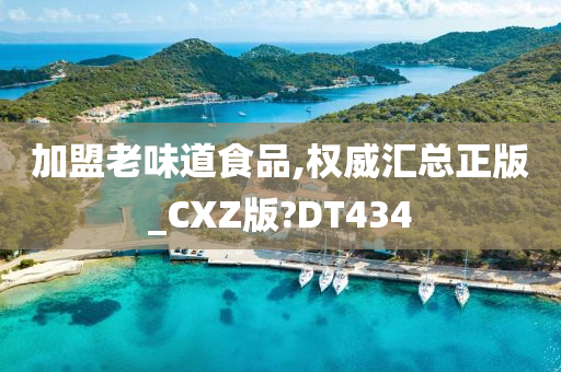 加盟老味道食品,权威汇总正版_CXZ版?DT434