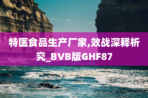 特医食品生产厂家,效战深释析究_BVB版GHF87