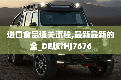 进口食品通关流程,最新最新的全_DE版?HJ7676