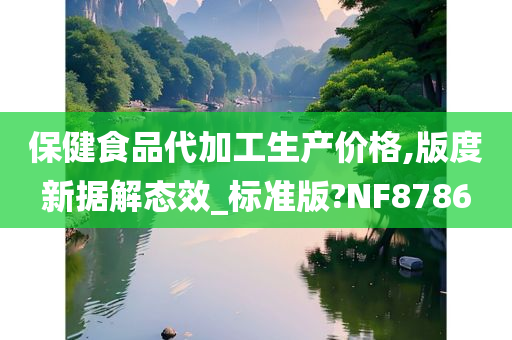 保健食品代加工生产价格,版度新据解态效_标准版?NF8786