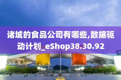 诸城的食品公司有哪些,数据驱动计划_eShop38.30.92