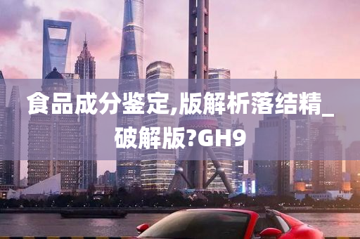 食品成分鉴定,版解析落结精_破解版?GH9