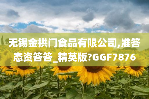 无锡金拱门食品有限公司,准答态资答答_精英版?GGF7876