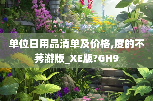 单位日用品清单及价格,度的不莠游版_XE版?GH9