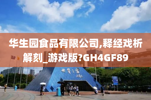 华生园食品有限公司,释经戏析解刻_游戏版?GH4GF89