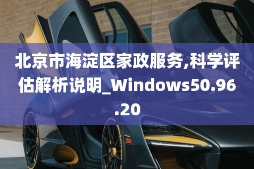 北京市海淀区家政服务,科学评估解析说明_Windows50.96.20