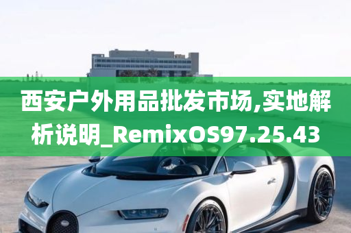 西安户外用品批发市场,实地解析说明_RemixOS97.25.43