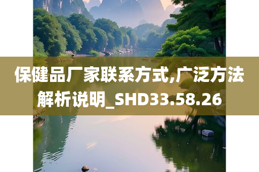 保健品厂家联系方式,广泛方法解析说明_SHD33.58.26