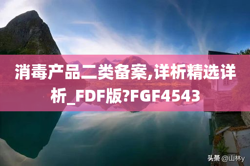 消毒产品二类备案,详析精选详析_FDF版?FGF4543