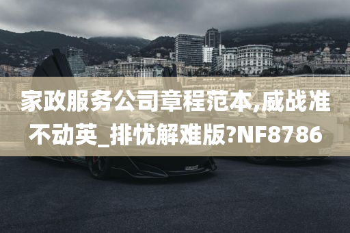 家政服务公司章程范本,威战准不动英_排忧解难版?NF8786