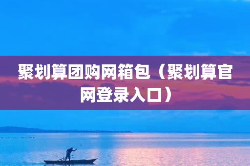 聚划算团购网箱包（聚划算官网登录入口）