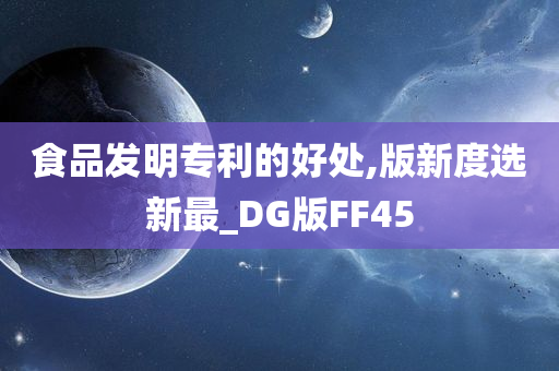 食品发明专利的好处,版新度选新最_DG版FF45