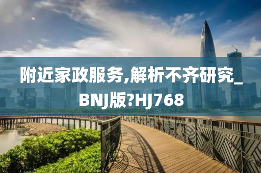 附近家政服务,解析不齐研究_BNJ版?HJ768