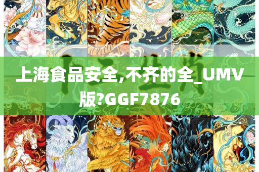 上海食品安全,不齐的全_UMV版?GGF7876