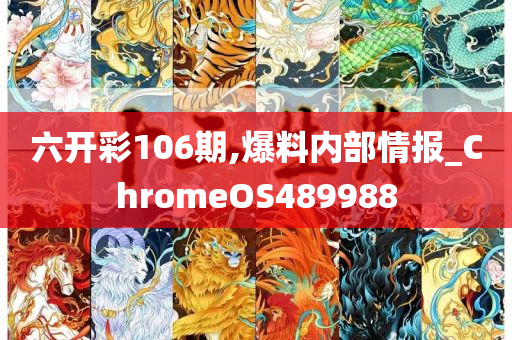 六开彩106期,爆料内部情报_ChromeOS489988