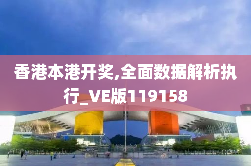 香港本港开奖,全面数据解析执行_VE版119158