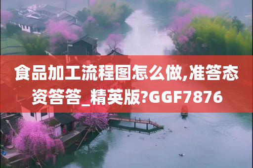 食品加工流程图怎么做,准答态资答答_精英版?GGF7876