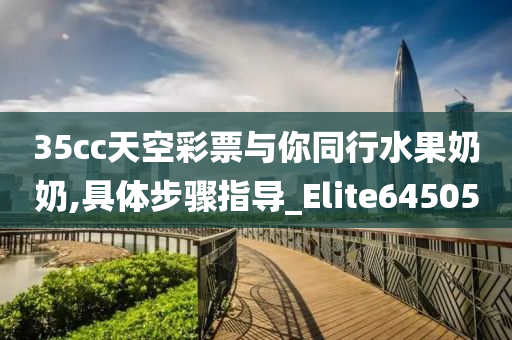 35cc天空彩票与你同行水果奶奶,具体步骤指导_Elite645050