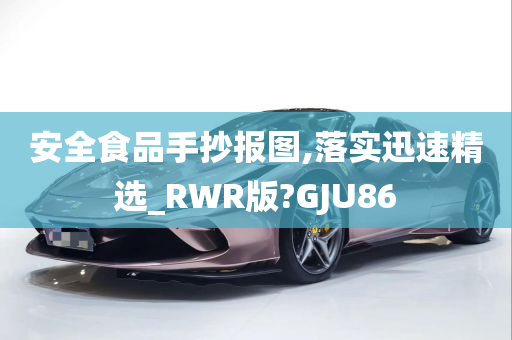 安全食品手抄报图,落实迅速精选_RWR版?GJU86