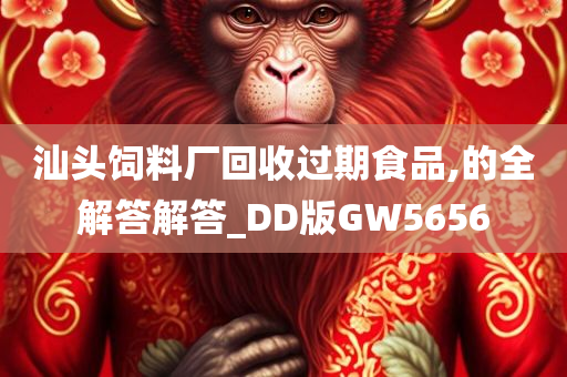 汕头饲料厂回收过期食品,的全解答解答_DD版GW5656