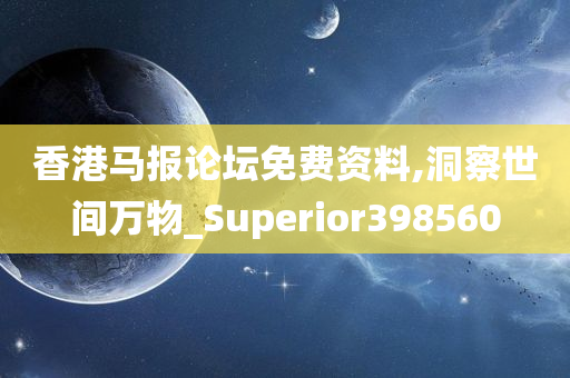 香港马报论坛免费资料,洞察世间万物_Superior398560