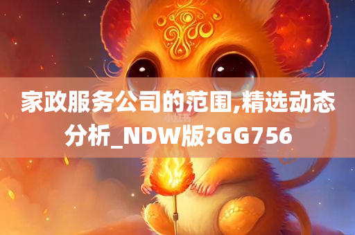 家政服务公司的范围,精选动态分析_NDW版?GG756