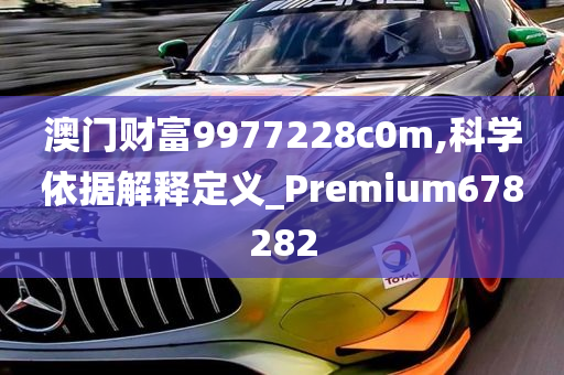 澳门财富9977228c0m,科学依据解释定义_Premium678282