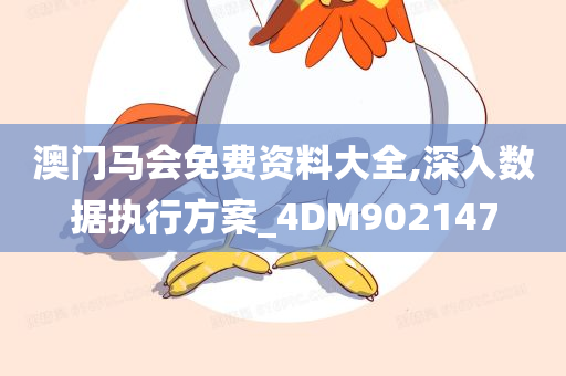 澳门马会免费资料大全,深入数据执行方案_4DM902147