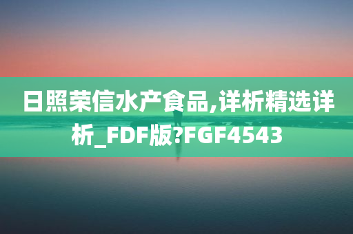 日照荣信水产食品,详析精选详析_FDF版?FGF4543