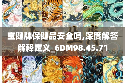 宝健牌保健品安全吗,深度解答解释定义_6DM98.45.71