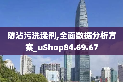 防沾污洗涤剂,全面数据分析方案_uShop84.69.67