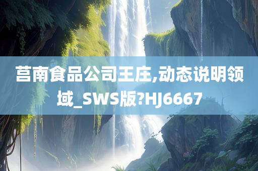 莒南食品公司王庄,动态说明领域_SWS版?HJ6667