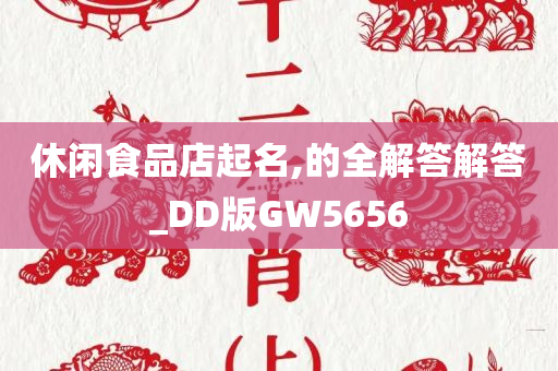 休闲食品店起名,的全解答解答_DD版GW5656