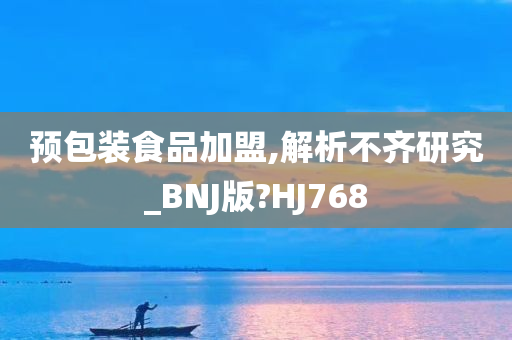 预包装食品加盟,解析不齐研究_BNJ版?HJ768