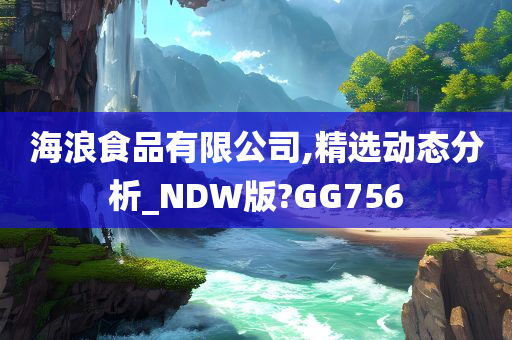 海浪食品有限公司,精选动态分析_NDW版?GG756