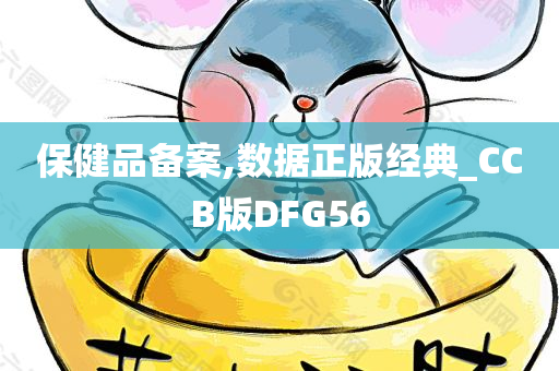 保健品备案,数据正版经典_CCB版DFG56