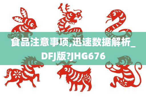 食品注意事项,迅速数据解析_DFJ版?JHG676