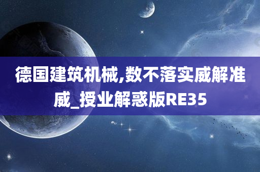 德国建筑机械,数不落实威解准威_授业解惑版RE35