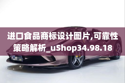 进口食品商标设计图片,可靠性策略解析_uShop34.98.18