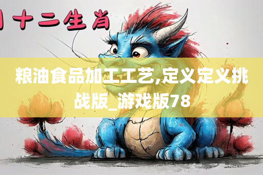 粮油食品加工工艺,定义定义挑战版_游戏版78