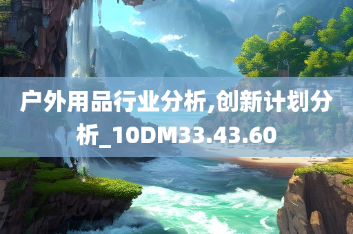 户外用品行业分析,创新计划分析_10DM33.43.60