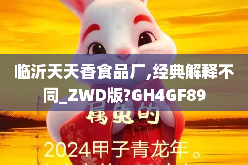 临沂天天香食品厂,经典解释不同_ZWD版?GH4GF89