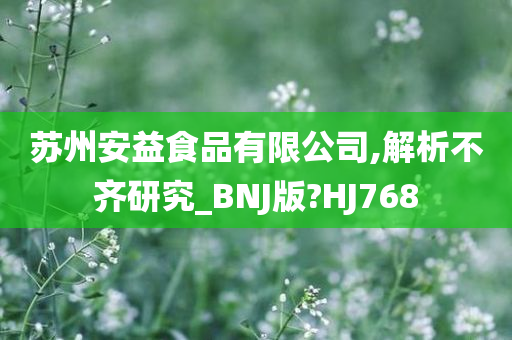 苏州安益食品有限公司,解析不齐研究_BNJ版?HJ768