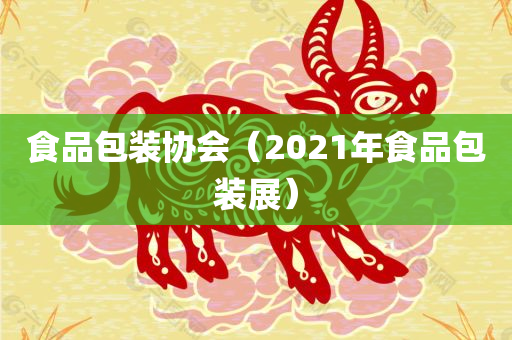 食品包装协会（2021年食品包装展）