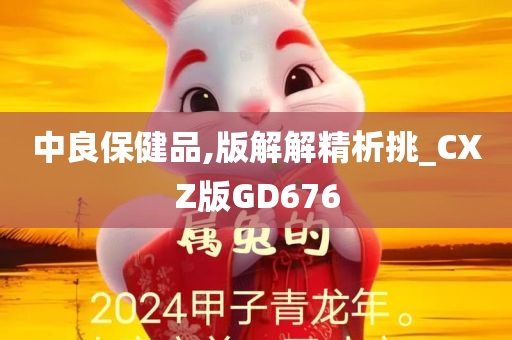 中良保健品,版解解精析挑_CXZ版GD676